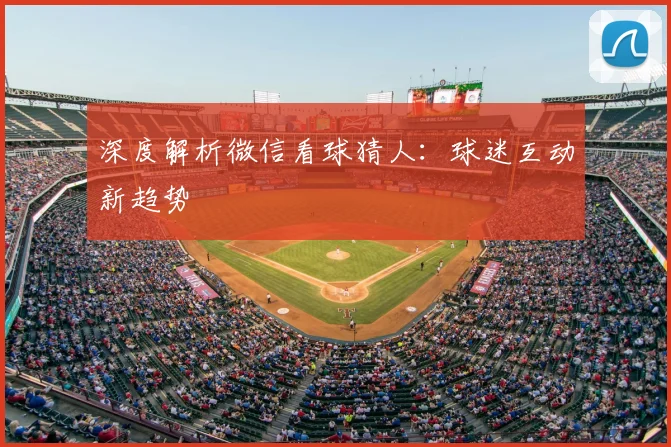 深度解析微信看球猜人:球迷互动新趋势