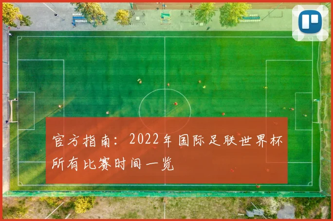 官方指南：2022年国际足联世界杯所有比赛时间一览